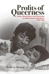 Profits of Queerness - Media, Biomedicine, and Citizenship in Authoritarian South Korea, 1950-1980