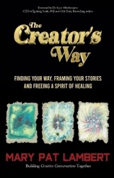 The Creator's Way - Finding Your Way, Framing Your Stories and Freeing a Spirit of Healing