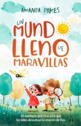 Un Mundo Lleno de Maravillas - 50 Aventuras Prácticas Para Que Los Niños Descubran La Creación de Dios