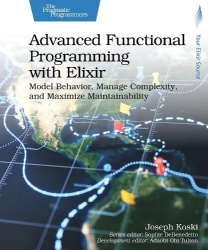 Advanced Functional Programming with Elixir - Model Behavior, Manage Complexity, and Maximize Maintainability
