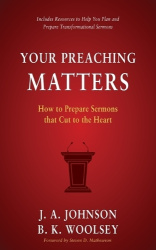 Your Preaching Matters - How to Prepare Sermons that Cut to the Heart