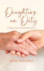 Daughters on Duty - A Caregiver's Guide to Managing Medical Matters