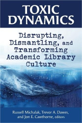 Toxic Dynamics - Disrupting, Dismantling, and Transforming Academic Library Culture