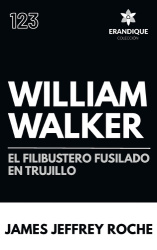William Walker - El Filibustero fusilado en Trujillo