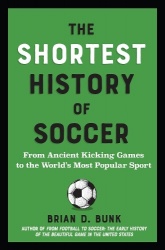 The Shortest History of Soccer - From Ancient Kicking Games to the World's Most Popular Sport