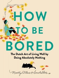 How to Be Bored - The Dutch Art of Living Well by Doing Absolutely Nothing