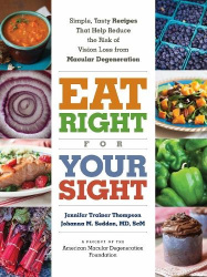 Eat Right for Your Sight - Simple, Tasty Recipes That Help Reduce the Risk of Vision Loss from Macular Degeneration