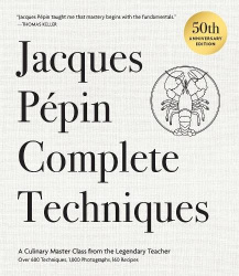 Jacques Pépin Complete Techniques 50th Anniversary Edition - A Culinary Master Class from the Legendary Teacher—Over 600 Techniq