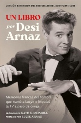 Un Libro (Versión Extendida) - Memorias Francas del Hombre Que «Amó a Lucy» E Impulsó La TV a Paso de Conga (Nuevo Material Excl