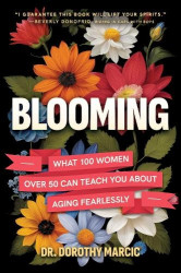 Blooming - What 100 Women Over 50 Can Teach You About Aging Fearlessly