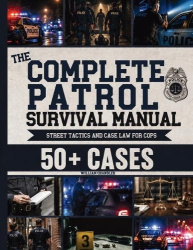 The Complete Patrol Survival Manual - Street Tactics to Know What to Do Before It Happens and Defend Every Move in Court Case La