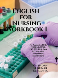 English for Nursing Workbook I - For Aspirants of B Sc NURSING, UPSC, PSC, SSC, RRB, Bank P.O. and other Competitive Examination