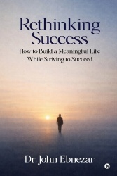 Rethinking Success - How to Build a Meaningful Life While Striving to Succeed
