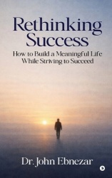 Rethinking Success - How to Build a Meaningful Life While Striving to Succeed