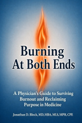 Burning At Both Ends - A Physician's Guide to Surviving Burnout and Reclaiming Purpose in Medicine
