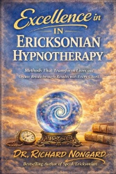 Excellence in Ericksonian Hypnotherapy - Methods That Transform Lives and Create Breakthrough Results with Every Client