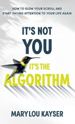 It's Not You, It's the Algorithm - How to Slow Your Scroll and Start Paying Attention to Your Life Again