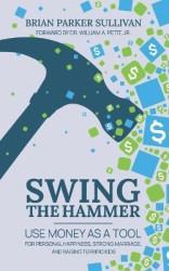 Swing the Hammer - Use Money as a Tool for Personal Growth, Strong Marriage, and Raising Terrific Kids