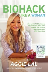 Biohack Like a Woman - How to Get Fit Effortlessly, Feel Beautiful, Have More Energy, and Unleash Your
