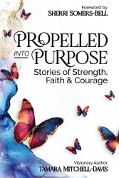 Propelled Into Purpose - Stories of Strength, Faith and Courage