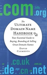 The Ultimate Domain Name Handbook - Your Essential Guide To Buying, Branding & Selling Great Domain Names