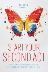 Start Your Second Act - How to Change Careers, Launch a Business, and Create Your Best Life