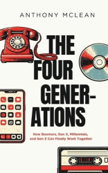 The Four Generations - How Boomers, Gen X, Millennials, and Gen Z Can Finally Work Together