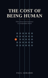 The Cost of Being Human - Ethics, Power and Conscience in a Performative World