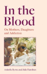 In the Blood - On Mothers, Daughters and Addiction