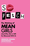 So Fetch - The Making of Mean Girls (and Why We’Re Still So Obsessed with it)