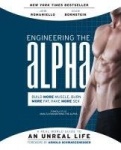 Engineering the Alpha - A Real World Guide to an Unreal Life: Build More Muscle. Burn More Fat. Have More Sex