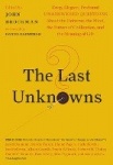 The Last Unknowns - Deep, Elegant, Profound Unanswered Questions About the Universe, the Mind, the Future of Civilization, and t