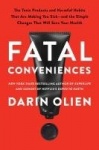 Fatal Conveniences - The Toxic Products and Harmful Habits That Are Making You Sick—and the Simple Changes That Will Save Your H