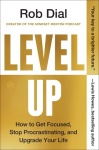 Level Up - How to Get Focused, Stop Procrastinating, and Upgrade Your Life