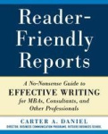 Reader-Friendly Reports: A No-nonsense Guide to Effective Writing for MBAs, Consultants, and Other Professionals