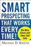 Smart Prospecting That Works Every Time!: Win More Clients with Fewer Cold Calls