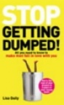 Stop Getting Dumped! - All you need to know to make men fall madly in love with you