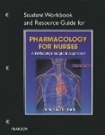 Student Workbook and Resource Guide for Pharmacology for Nurses for Pharmacology for Nurses