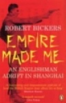 Empire Made Me - An Englishman Adrift in Shanghai