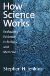 How Science Works - Evaluating Evidence in Biology and Medicine
