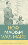 How Maoism Was Made - Reconstructing China, 1949-1965