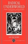 Radical Underworld - Prophets, Revolutionaries, and Pornographers in London, 1795-1840