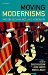 Moving Modernisms - Motion, Technology, and Modernity