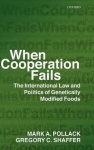 When Cooperation Fails - The International Law and Politics of Genetically Modified Foods