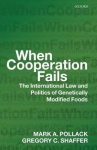 When Cooperation Fails - The International Law and Politics of Genetically Modified Foods