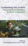 Composing our Future - Preparing Music Educators to Teach Composition