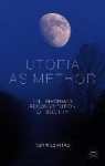 Utopia as Method - The Imaginary Reconstitution of Society