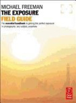 The Exposure Field Guide: The Essential Handbook to Getting the Perfect Exposure in Photography; Any Subject, Anywhere
