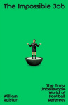 The Impossible Job - The Truly Unbelievable World of Football Referees