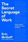 The Secret Language of Work - Hyper-Helpful Scripts for Every Situation